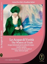 le acque di verità. Acque informate per la salute di corpo, mente e spirito. The waters of truth. Informed waters for the health of body, mind and spirit