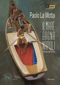 Paolo La Motta. Il mare bagna Napoli. Sequenze