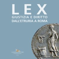 Lex. Giustizia e diritto dall'Etruria a Roma.