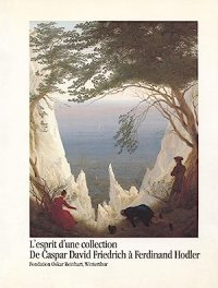 L'Esprit d'une collection. De Caspar David Friedrich à Ferdinand Hodler. Fondation Oscar Reinhart, Winterhur