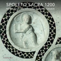 Spoleto sacra 1200. Nell'825° anniversario della consacrazione della Cattedrale