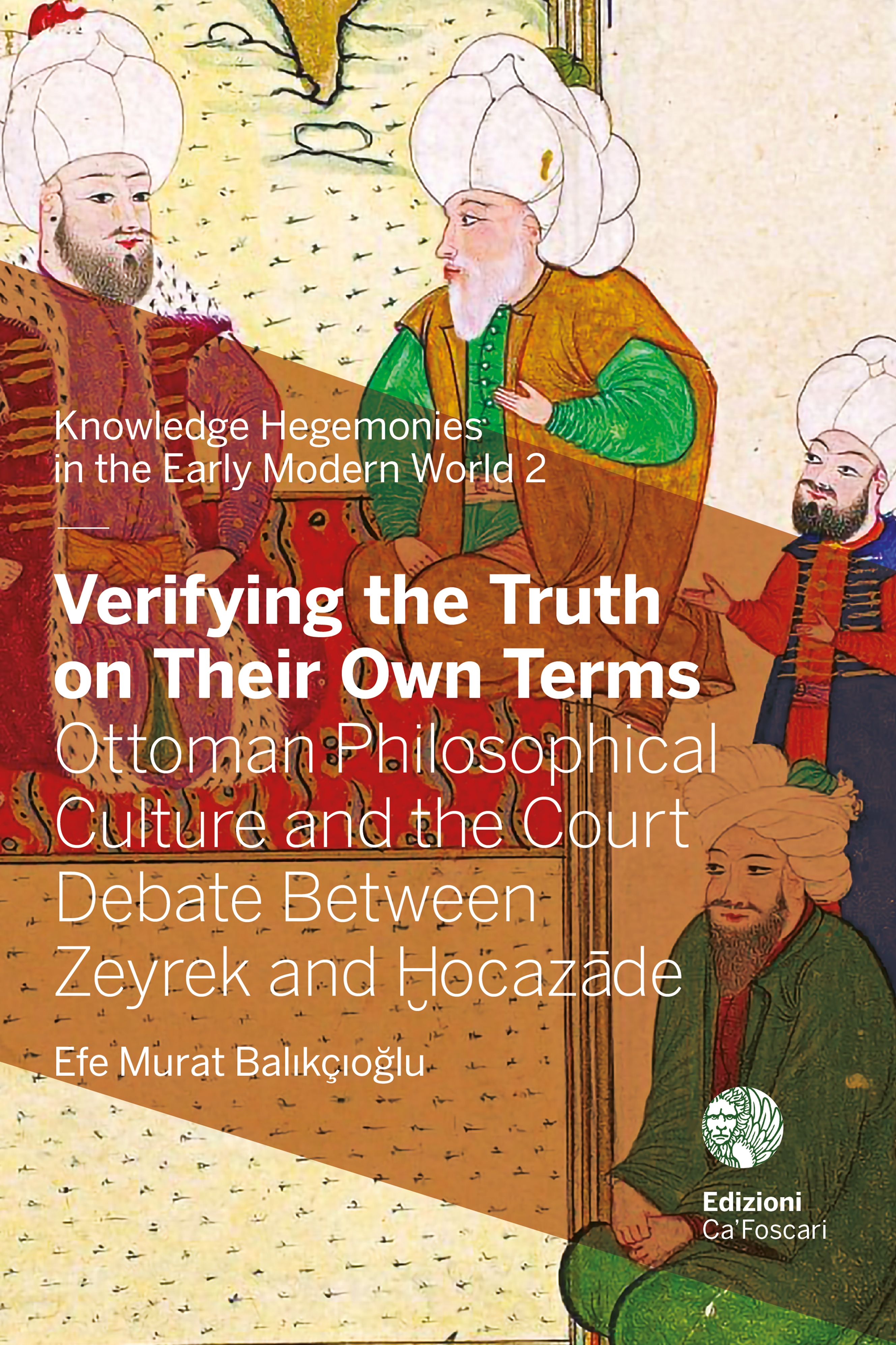 Verifying the truth on their own terms. Ottoman philosophical culture and the court debate between Zeyrek (d. 903/1497-98 [?]) and ?ocaz?de (d. 893/1488)