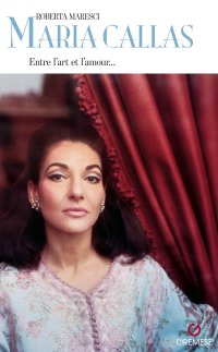 Maria Callas. Entre l'art e l'amour