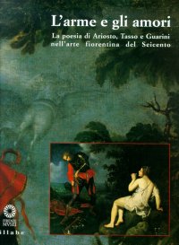 L'arme e gli amori. La poesia di Ariosto, Tasso e Guarini nell'arte fiorentina del Seicento