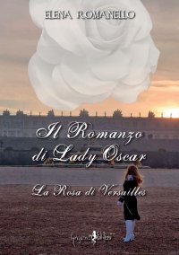 Il romanzo di Lady Oscar. La Rosa di Versailles
