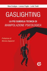 Gaslighting. La più subdola tecnica di manipolazione psicologica. Nuova ediz