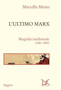 L'ultimo Marx. Biografia intellettuale (1881-1883). Nuova ediz