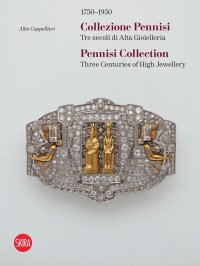 1750-1950. Collezione Pennisi. Tre secoli di Alta Gioielleria. Three Centuries of High Jewellery 1750-1950