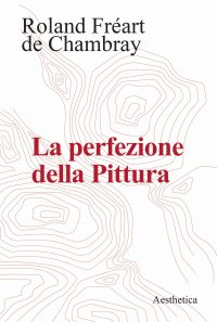 La perfezione della pittura. Nuova ediz