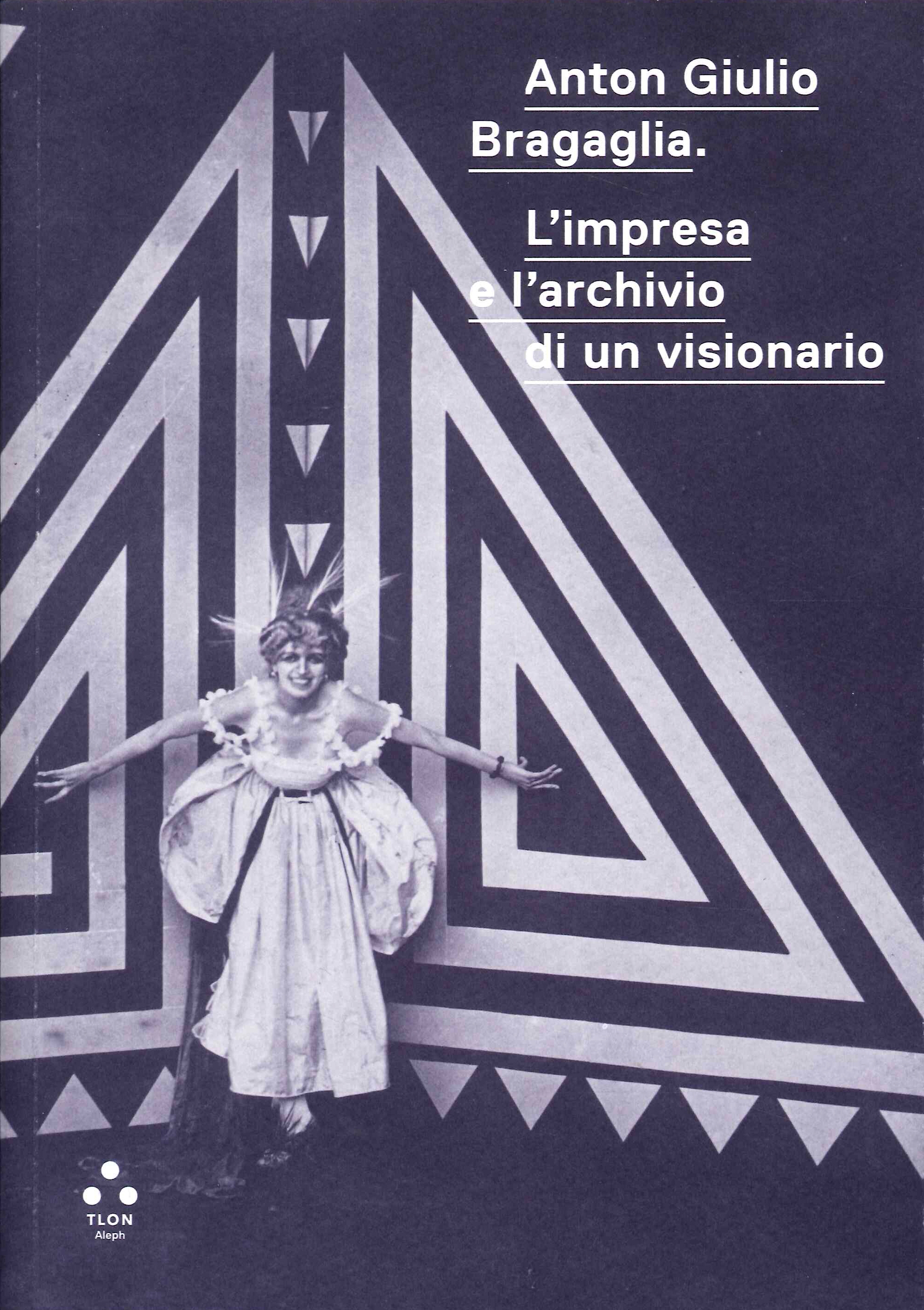 Anton Giulio Bragaglia. L'impresa e l'archivio di un visionario