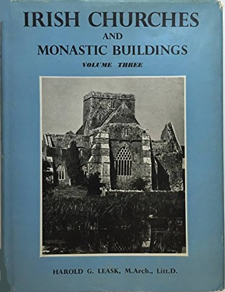 Irish Churches and Monastic Buildings Volume Three: medieval gothic the last phases