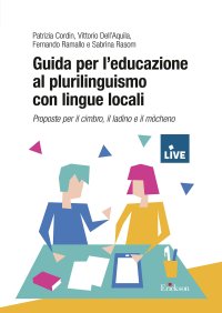 Guida per l'educazione al plurilinguismo con lingue locali. Proposte per il cimbro, il ladino e il mòcheno (Titolo venduto esclusivamente sul sito dell'editore)