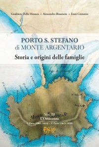 Porto S. Stefano di Monte Argentario. Storia e origini delle famiglie. 1° Parte (1801-1814) - 2° Parte (1815-1859). Vol. 3: L'Ottocento