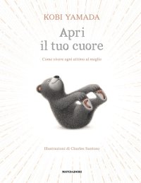 Apri il tuo cuore. Come vivere ogni attimo al meglio