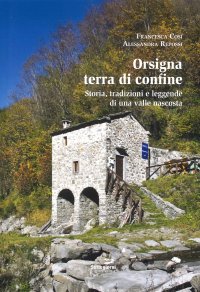 Orsigna, Terra di Confine. Storia, Tradizione e Leggende di una Valle