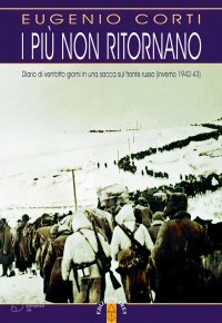 I più non ritornano. Diario di ventotto giorni in una sacca sul fronte russo (inverno 1942-43). Nuova ediz