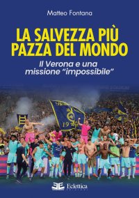 La Salvezza piu'  Pazza del Mondo. Il Verona e una missione "impossibile"
