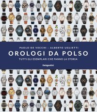 Orologi da polso. Tutti gli esemplari che fanno la storia