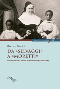 Da «selvaggi» a «moretti» Schiavitù, Riscatti e Missioni tra Africa ed Europa (1824-1896)