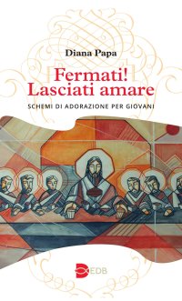 Fermati! Lasciati amare. Schemi di adorazione per giovani