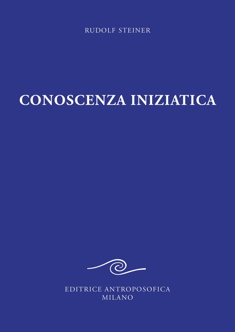 Conoscenza iniziatica. L'evoluzione spirituale e fisica del mondo e dell'umanità nel passato, nel presente e nell'avvenire alla luce dell'antroposofia
