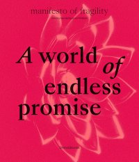 A World of Endless Promise. Manifesto of Fragility