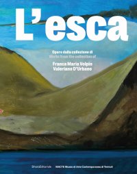 L'esca. Opere dalla collezione di Franca Maria Volpin e Valeriano D'Urbano