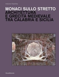 Monaci sullo stretto. Architettura e grecità medievale tra Calabria e Sicilia