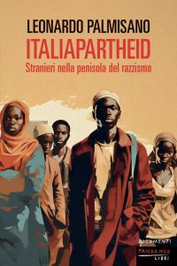 ItaliApartheid. Stranieri nella penisola del razzismo