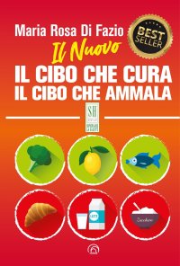 Il nuovo Il cibo che cura. Il cibo che ammala. Nuova ediz