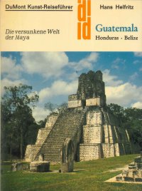 Guatemala. Honduras, Belize. Die versunkene Welt der Maya
