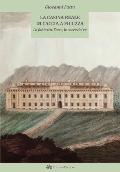 La Casina Reale di Caccia a Ficuzza La fabbrica, l'arte, le cacce del re