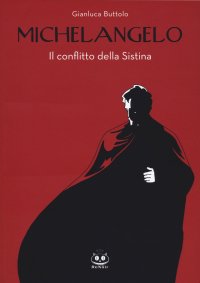 Michelangelo. Il conflitto della Sistina. Nuova ediz