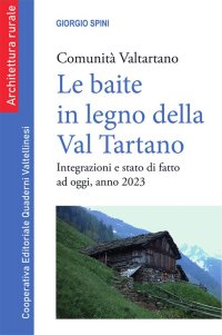 Le baite in legno della Val Tartano. Comunità Valtartano. Integrazioni e stato di fatto ad oggi, anno 2023