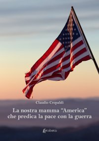 La nostra mamma "America" che predica la pace con la guerra