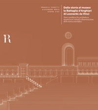 Dalla storia al museo: la Battaglia d'Anghiari di Leonardo da Vinci Temi e problemi tra architettura, ricostruzioni virtuali e disseminazione della ricerca scientifica