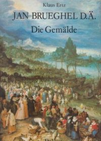 Jan Brueghel der Ältere (15681625): Die Gemälde, mit kritischem Oeuvrekatalog