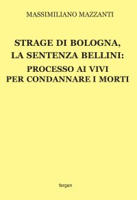 Strage di Bologna, la sentenza Bellini. Processo ai vivi per condannare i morti. Nuova ediz