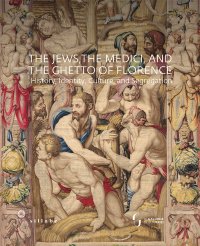 The Jews, the Medici, and the Ghetto of Florence History, Identity, Culture, and Segregation