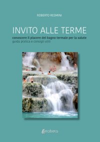 Invito alle terme. conoscere il piacere del bagno termale per la salute guida pratica e consigli