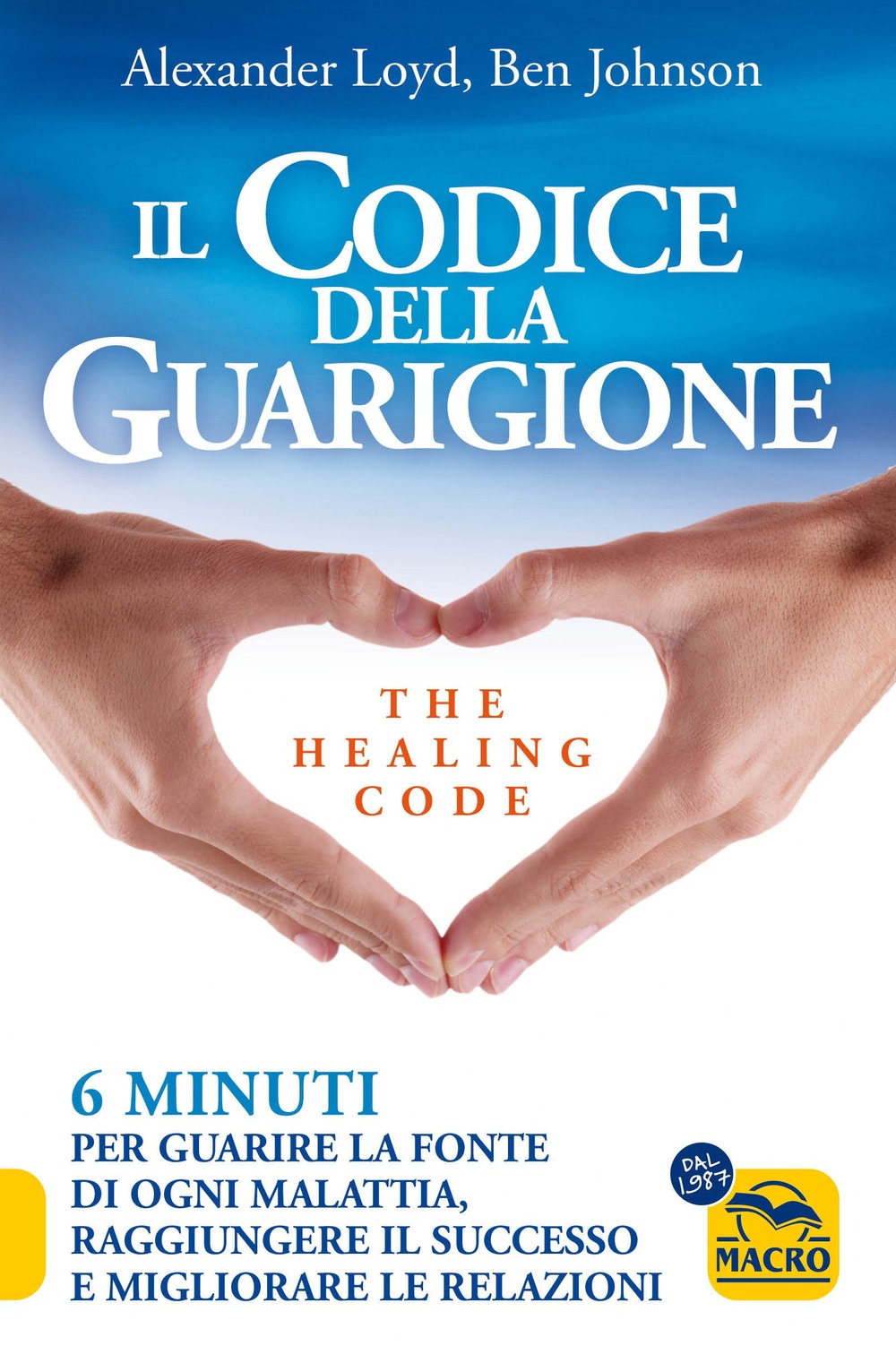 Il codice della guarigione. 6 minuti per guarire la fonte di ogni malattia, raggiungere il successo, migliorare le relazioni