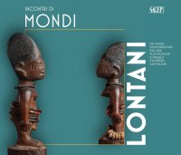 Incontri di Mondi Lontani. Dai Viaggi d'Esplorazione dell'800 alle Ricerche di Angelo e Alfredo Castiglioni