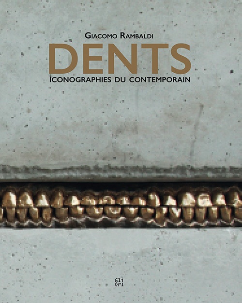 Giacomo Rambaldi. Dents. Iconographies du contemporain