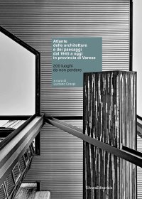 Atlante delle architetture e dei paesaggi dal 1945 a oggi in provincia di Varese 200 luoghi da non perdere