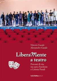 Liberamente a teatro. Percorsi di vita tra carte d'archivio e colonie penali