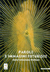 Parole e immagini futuriste dalla collezione Wolfson. Catalogo della mostra (New York-San Francisco-Genova, 2001)