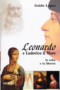 Leonardo e Ludovico il Moro. La roba e la libertà