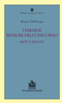 I Farnese Signori dell'Unicorno. Mito e realtà