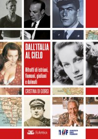 Dall'Italia al Cielo. Ritratti di Istriani Fiumani,Giuliani e Dalmati