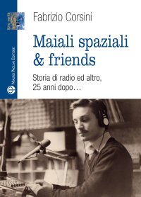 Maiali spaziali & friends. Una storia di radio ed altro, 25 anni dopo